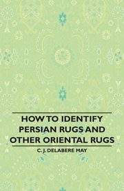How to Identify Persian Rugs and Other Oriental Rugs, May C. J. Delabere