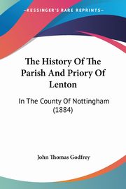 The History Of The Parish And Priory Of Lenton, Godfrey John Thomas
