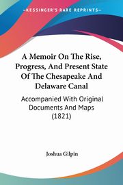 A Memoir On The Rise, Progress, And Present State Of The Chesapeake And Delaware Canal, Gilpin Joshua