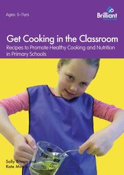 Get Cooking in the Classroom - Recipes to Promote Healthy Cooking and Nutrition in Primary Schools, Brown Sally