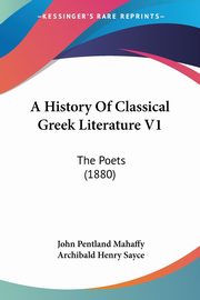 A History Of Classical Greek Literature V1, Mahaffy John Pentland
