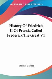 History Of Friedrich II Of Prussia Called Frederick The Great V1, Carlyle Thomas