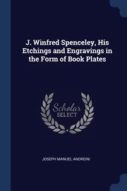 J. Winfred Spenceley, His Etchings and Engravings in the Form of Book Plates, Andreini Joseph Manuel