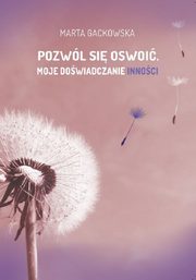 Pozwl si oswoi... Moje dowiadczanie innoci, Gackowska Marta