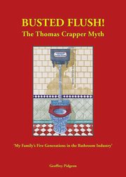'Busted Flush! The Thomas Crapper Myth' 'My Family's Five Generations in the Bathroom Industry'., Pidgeon Geoffrey