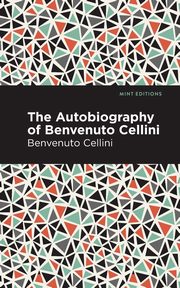 Autobiography of Benvenuto Cellini, Cellini Benvenuto