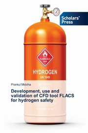Development, use and validation of CFD tool FLACS for hydrogen safety, Middha Prankul