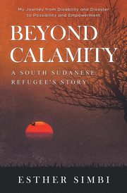 Beyond Calamity - A South Sudanese Refugee's Story, Simbi Esther