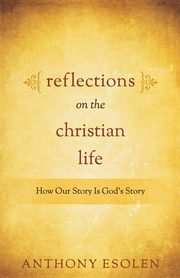 Reflections on the Christian Life, Esolen Tony