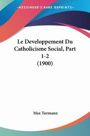Le Developpement Du Catholicisme Social, Part 1-2 (1900), Turmann Max