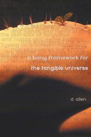 A Bony Framework for the Tangible Universe, Allen D.