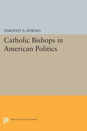 Catholic Bishops in American Politics, Byrnes Timothy A.