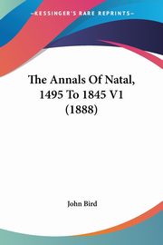 ksiazka tytu: The Annals Of Natal, 1495 To 1845 V1 (1888) autor: Bird John