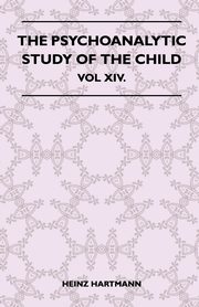 The Psychoanalytic Study Of The Child - Vol XIV., Heinz Hartmann