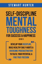 ksiazka tytu: Self-Discipline & Mental Toughness For Success & Happiness (2 in 1) autor: HUNTER STEWART