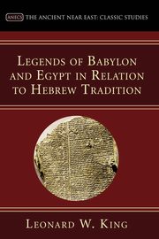 Legends of Babylon and Egypt in Relation to Hebrew Tradition, King L. W.