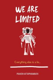 We are limited, Everything else is a lie, Vattapparambath Praveen