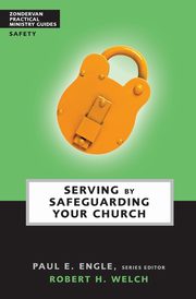 Serving by Safeguarding Your Church, Welch Robert H.