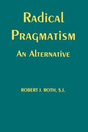 Radical Pragmatism, Roth Robert J.