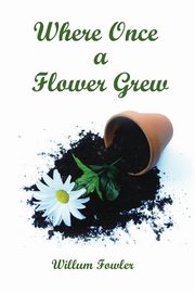 ksiazka tytu: Where Once a Flower Grew autor: Fowler Willum