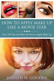 ksiazka tytu: How to Apply Make Up Like in the Movies autor: Gooden Jasinth H.