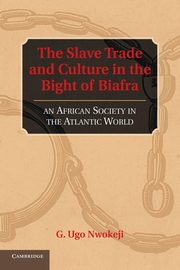 The Slave Trade and Culture in the Bight of             Biafra, Nwokeji G. Ugo