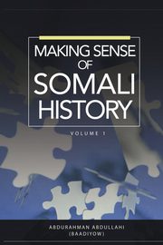 MAKING SENSE OF SOMALI HISTORY, Abdullahi Abdurahman