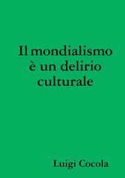 Il mondialismo  un delirio culturale, Cocola Luigi