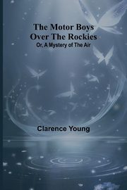 The Motor Boys Over the Rockies; Or, A Mystery of the Air, Young Clarence