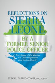 Reflections on Sierra Leone by a Former Senior Police Officer, Coker MR JP BEM Ezekiel Alfred