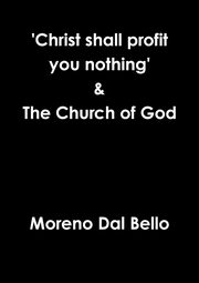 'Christ shall profit you nothing' & The Church of God, Dal Bello Moreno