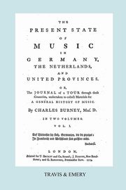 The Present State of Music in Germany, The Netherlands and United Provinces. [Vol.1. - 390 pages. Facsimile of the first edition, 1773.], Burney Charles