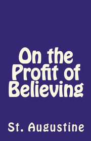 On the Profit of Believing, Augustine St.
