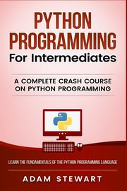 Python Programming for Intermediates, Stewart Adam