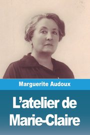 L'atelier de Marie-Claire, Audoux Marguerite