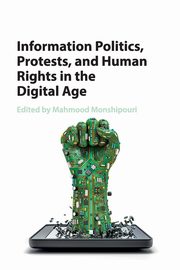 ksiazka tytu: Information Politics, Protests, and Human Rights in the Digital Age autor: 