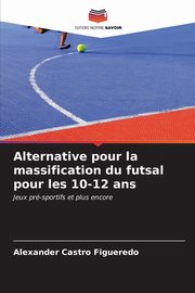 Alternative pour la massification du futsal pour les 10-12 ans, Castro Figueredo Alexander