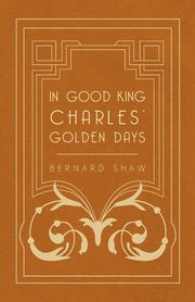 In Good King Charles' Golden Days, Shaw Bernard