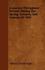 A Journey Throughout Ireland. During The Spring, Summer, And Autumn Of 1834, Inglis Henry David