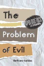 Apologetics for Teens - the Problem of Evil, Kaldas Bethany