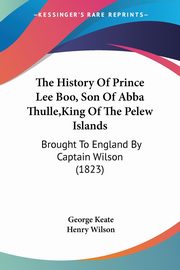 The History Of Prince Lee Boo, Son Of Abba Thulle,King Of The Pelew Islands, Keate George