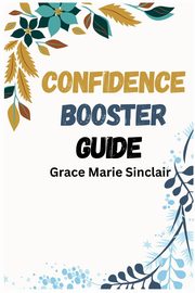 CONFIDENCE BOOSTER GUIDE, MARIE SINCLAIR GRACE