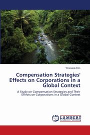 Compensation Strategies' Effects on Corporations in a Global Context, Kim Wonseok
