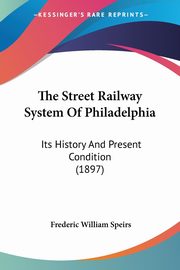 The Street Railway System Of Philadelphia, Speirs Frederic William