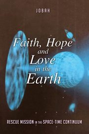 ksiazka tytu: Faith, Hope and Love in the Earth autor: JOBAH