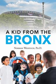 ksiazka tytu: A Kid from the Bronx autor: Weistuch Ph.D. Norman