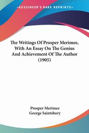 The Writings Of Prosper Merimee, With An Essay On The Genius And Achievement Of The Author (1905), Merimee Prosper