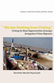 We Get Nothing from Fishing. Fishing for Boat Opportunities Amongst Senegalese Fisher Migrants, Nyamnjoh Henrietta Mambo