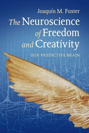 ksiazka tytu: The Neuroscience of Freedom and Creativity autor: Fuster Joaqun M.