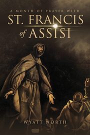 A Month of Prayer with St. Francis of Assisi, North Wyatt